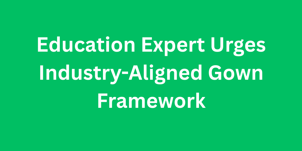 Education Expert Urges Industry-Aligned Gown Framework