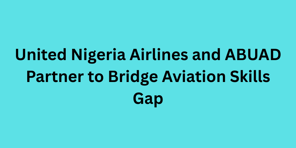 United Nigeria Airlines and ABUAD Partner to Bridge Aviation Skills Gap