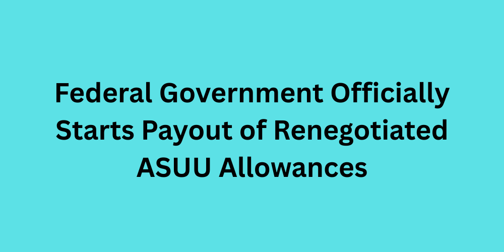 Federal Government Officially Starts Payout of Renegotiated ASUU Allowances